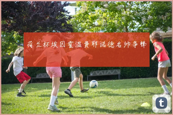 荷兰杯埃因霍温费耶诺德名帅争锋