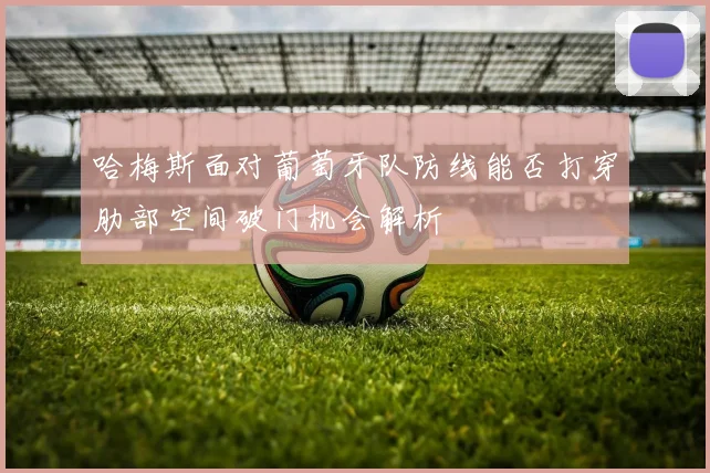哈梅斯面对葡萄牙队防线能否打穿肋部空间破门机会解析