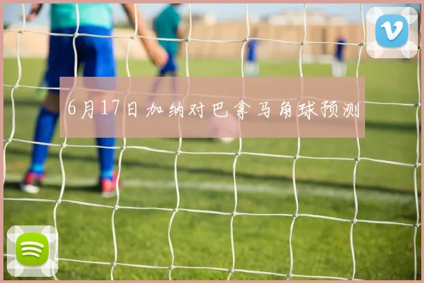 6月17日加纳对巴拿马角球预测