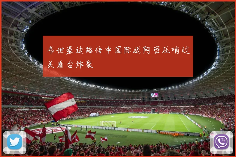 韦世豪边路传中国际迈阿密压哨过关看台炸裂
