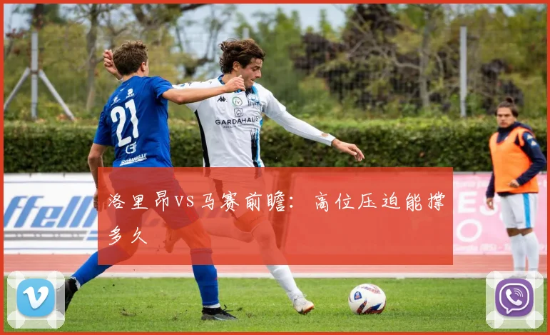 洛里昂vs马赛前瞻：高位压迫能撑多久